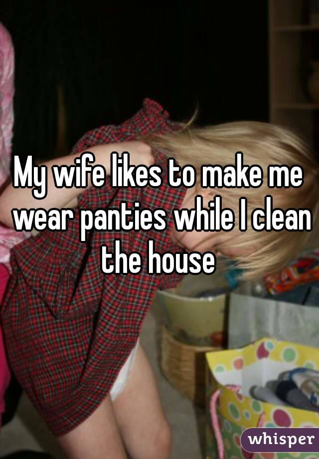 My Wife Makes Me Wear Panties